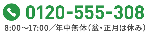 0120-555-308 8:00～17:00／年中無休（盆・正月は休み）